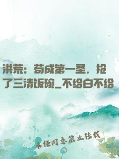 洪荒：苟成第一圣，抢了三清饭碗