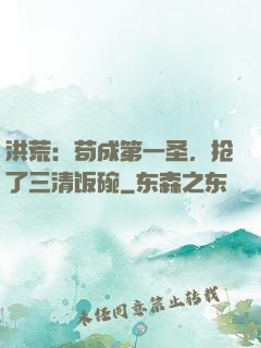 洪荒：苟成第一圣，抢了三清饭碗