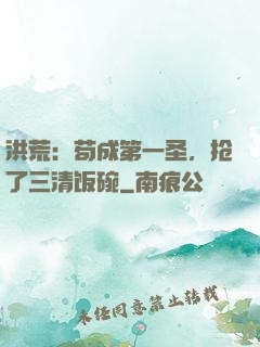 洪荒：苟成第一圣，抢了三清饭碗