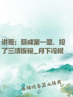 洪荒：苟成第一圣，抢了三清饭碗
