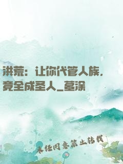 洪荒：让你代管人族，竟全成圣人