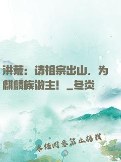 洪荒：请祖宗出山，为麒麟族做主！
