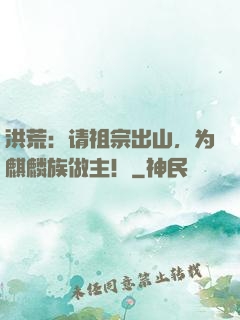 洪荒：请祖宗出山，为麒麟族做主！