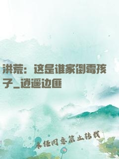 洪荒：这是谁家倒霉孩子