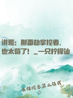 洪荒：那雷劫掌控者，也太苟了！