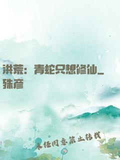 洪荒：青蛇只想修仙