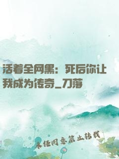 活着全网黑：死后你让我成为传奇