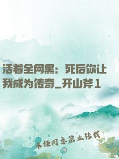活着全网黑：死后你让我成为传奇