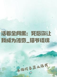 活着全网黑：死后你让我成为传奇