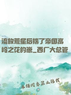 流放荒星后揣了帝国高岭之花的崽