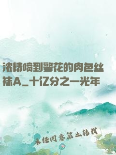 浓精喷到警花的肉色丝袜A