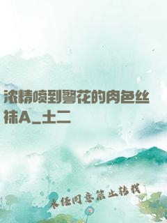 浓精喷到警花的肉色丝袜A