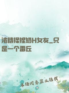 浓精揉捏奶H女友