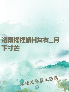 浓精揉捏奶H女友