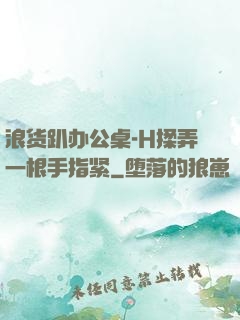 浪货趴办公桌-H揉弄一根手指紧