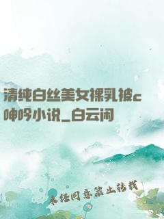 清纯白丝美女裸乳被c呻吟小说