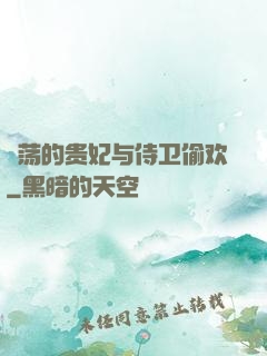 滛荡的贵妃与侍卫偷欢