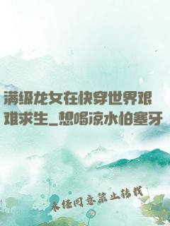 满级龙女在快穿世界艰难求生