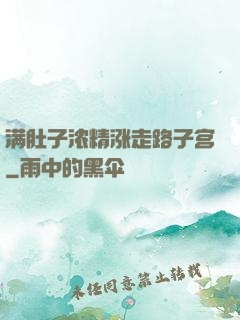 满肚子浓精涨走路子宫