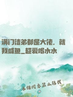 满门徒弟都是大佬，就我咸鱼