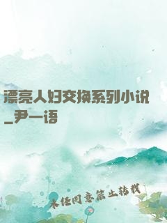 漂亮人妇交换系列小说