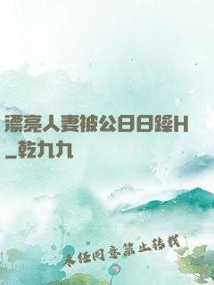 漂亮人妻被公日日躁H