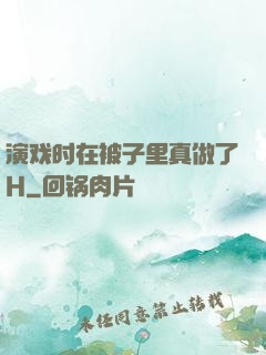 演戏时在被子里真做了H