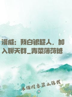 漫威：我白银超人，加入聊天群
