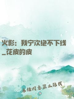 火影：我宁次绝不下线