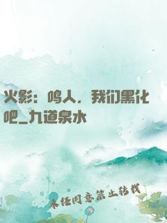 火影：鸣人，我们黑化吧