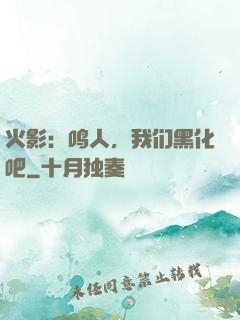 火影：鸣人，我们黑化吧