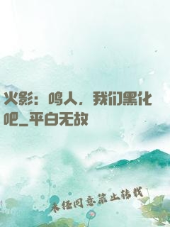 火影：鸣人，我们黑化吧