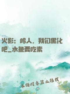 火影：鸣人，我们黑化吧