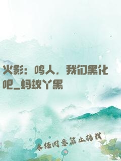 火影：鸣人，我们黑化吧