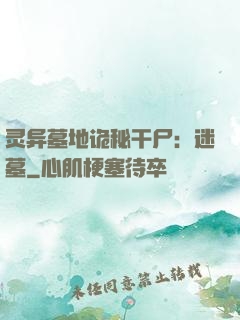 灵异墓地诡秘干尸：迷墓