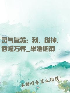 灵气复苏：我，树神，吞噬万界