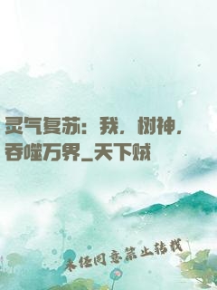 灵气复苏：我，树神，吞噬万界
