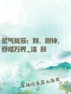 灵气复苏：我，树神，吞噬万界