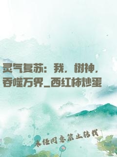 灵气复苏：我，树神，吞噬万界