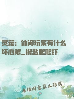 灵笼：休闲玩家有什么坏心眼