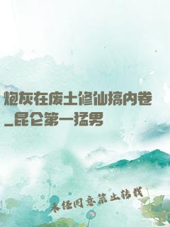 炮灰在废土修仙搞内卷