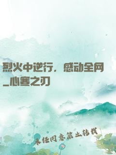 烈火中逆行，感动全网