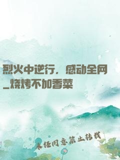烈火中逆行，感动全网