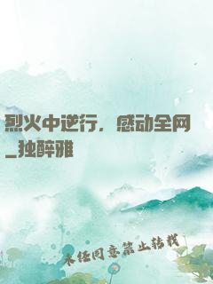 烈火中逆行，感动全网