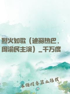 烈火如歌（迪丽热巴、周渝民主演）