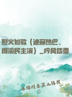烈火如歌（迪丽热巴、周渝民主演）