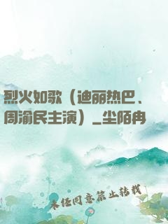 烈火如歌（迪丽热巴、周渝民主演）