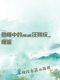 熟睡中的mm任我玩