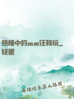 熟睡中的mm任我玩