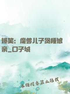 爆笑：魔兽儿子贪睡娘亲